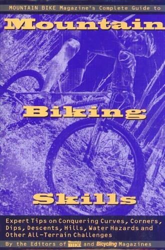 Mountain Biking Skills: Expert Tips on Conquering Curves, Corners, Dips, Descents, Hills, Water Hazards and Other All-terrain Challenges