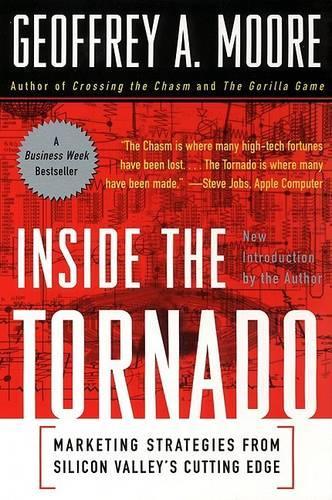 Inside the Tornado: Marketing Strategies from Silicon Valleys Cutting Edge