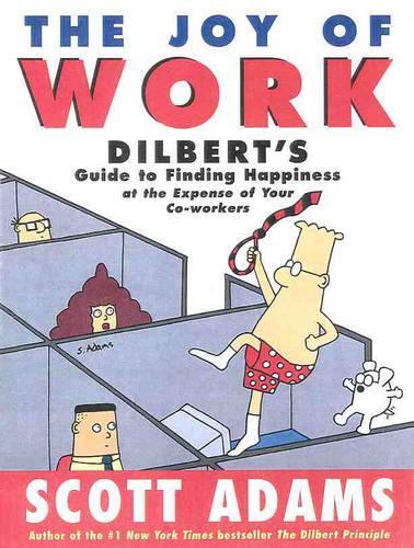 The Joy of Work: Dilberts Guide to Finding Happiness at the Expense of Your Co-Workers