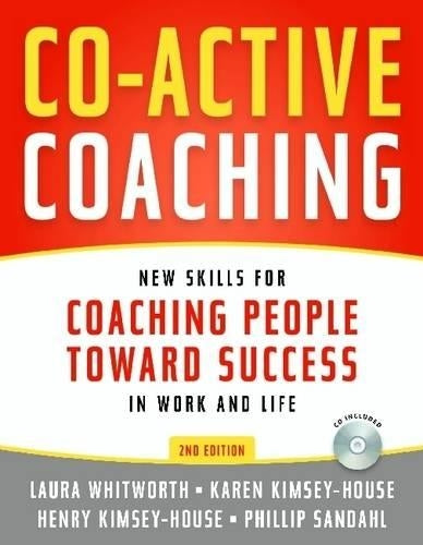 Co-Active Coaching: Changing Business, Transforming Lives: New Skills for Coaching People Toward Success in Work and Life