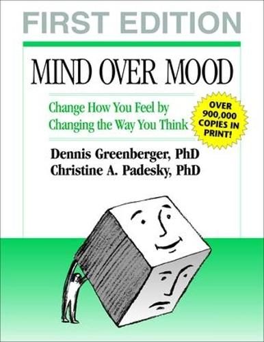 Mind Over Mood: Change How You Feel by Changing the Way You Think: Cognitive Treatment Therapy Manual for Clients