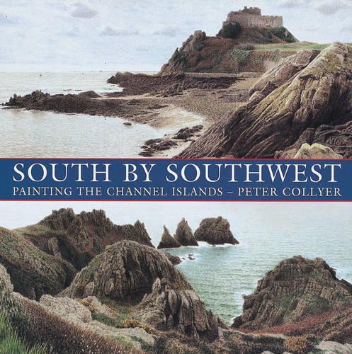 South by South-west: Painting the Channel Islands (Illustrating the Channel Islands in Watercolour)