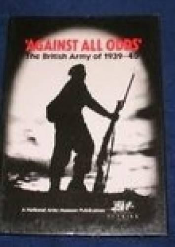 Against All Odds - The British Army of 1939-40