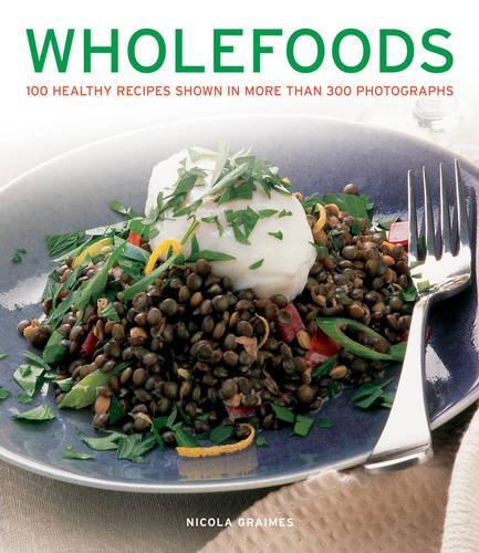 Wholefoods: 100 Healthy Recipes Shown in More Than 300 Photographs