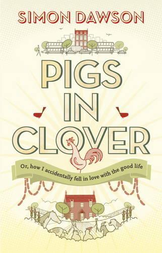 Pigs in Clover: Or How I Accidentally Fell in Love with the Good Life