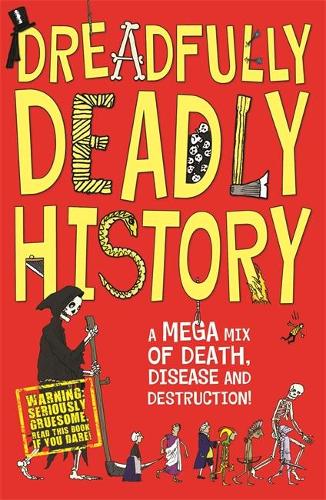 Dreadfully Deadly History: A Mega Mix of Death, Disease and Destruction