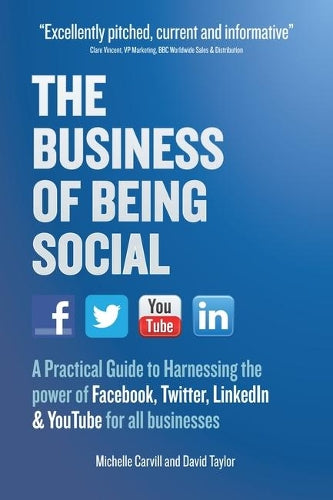 The Business of Being Social: A Practical Guide to Harnessing the power of Facebook, Twitter, LinkedIn & YouTube for all businesses