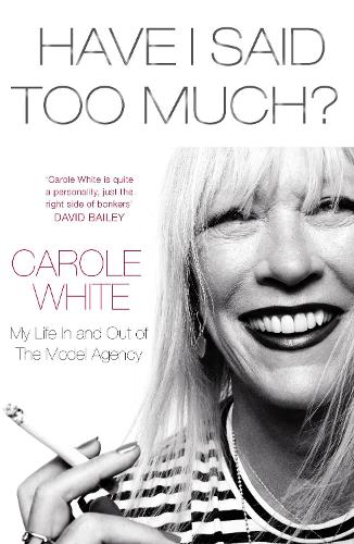 Have I Said Too Much?: My Life In and Out of The Model Agency