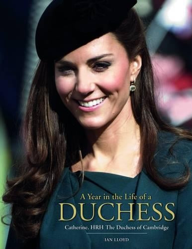 ITV News: A Year in the Life of a Duchess Kate Middletons First Year as the Duchess of Cambridge by Lloyd, Ian ( Author ) ON Aug-02-2012, Paperback