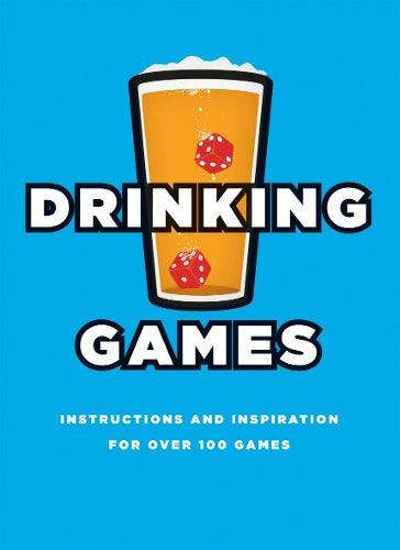 Drinking Games: Inspiration and Instructions for Over 100 Games