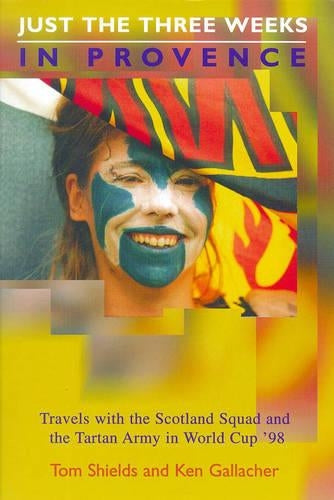 Just the Three Weeks in Provence: Travels with the Scotland Squad and the Tartan Army in World Cup 98