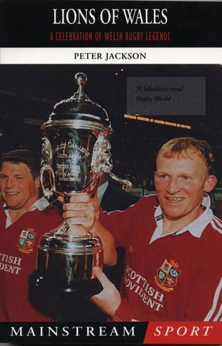 Lions of Wales: A Celebration of Welsh Rugby Legends (Mainstream Sport)