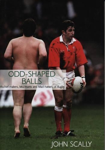 Odd-Shaped Balls: Mischief-makers, Miscreants and Mad-hatters of Rugby