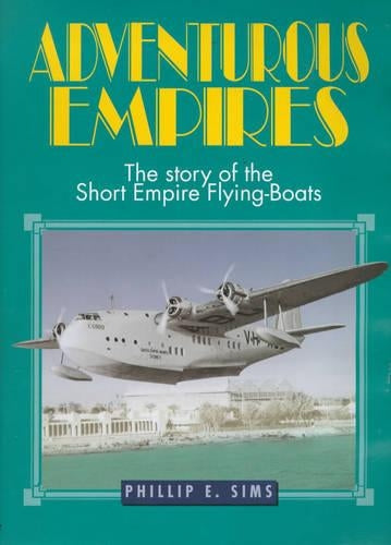Adventurous Empires: The Story of the Short Empire Flying-boats