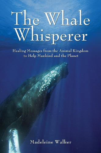 Whale Whisperer: Healing Messages from the Animal Kingdom to Help Mankind and the Planet