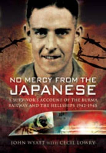 No Mercy from the Japanese: A Survivors Account of the Burma Railway and the Hellships 1942-1945