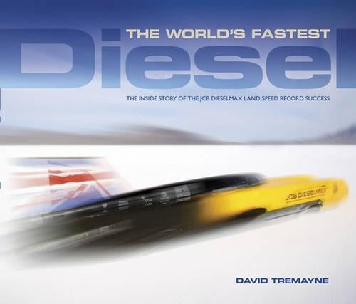 The Worlds Fastest Diesel: The Inside Story of the JCB Dieselmax Land Speed Record Success