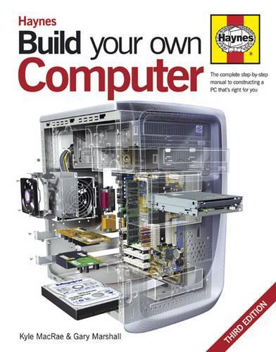 Build Your Own Computer: The Complete Step-by-step Guide to Constructing a PC That's Right for You