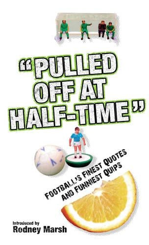 Pulled Off At Half Time. Football's Finest Quotes and Funniest Quips