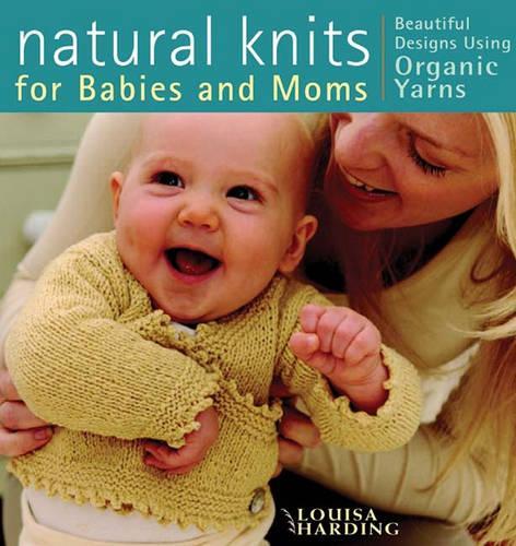 Natural Knits for Babies and Mums: Beautiful Designs using Organic Yarns