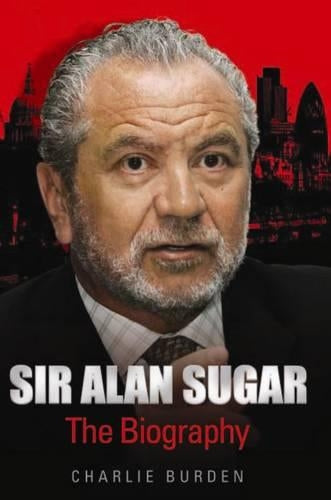 Sir Alan Sugar: The Biography