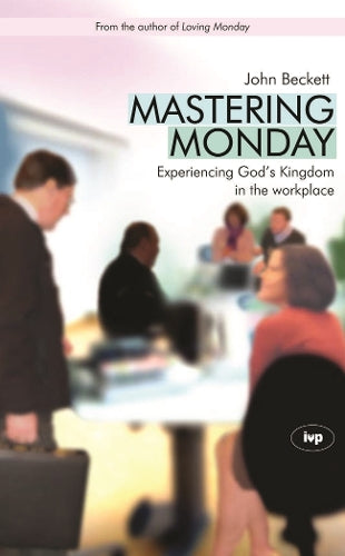 Mastering Monday: Experiencing Gods Kingdom in the Workplace