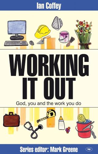 Working it out: God, You and the Work You Do (Faith at Work)