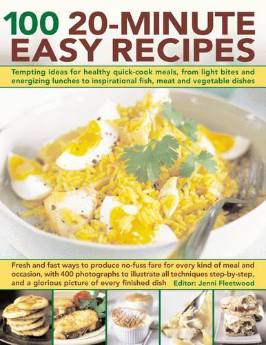 100 20-minute Easy Recipes: Tempting Ideas for Healthy Quick-cook Meals, from Energizing Lunches and Light Bites to Inspirational Meat and Vegetable Dishes