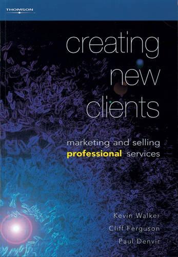 Creating New Clients: Marketing and Selling Professional Services