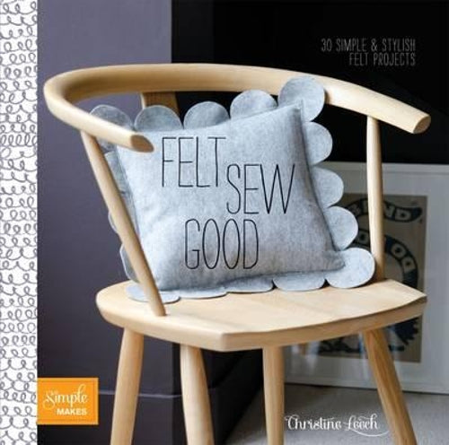 Felt Sew Good: 30 Simple Projects all Cut and Stitched from Felt (Simple Makes)