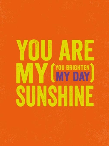 You Are My Sunshine: (You Brighten My Day)