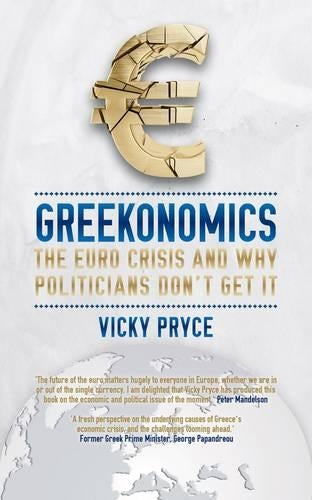 Greekonomics: The Euro crisis and why politicians dont get it