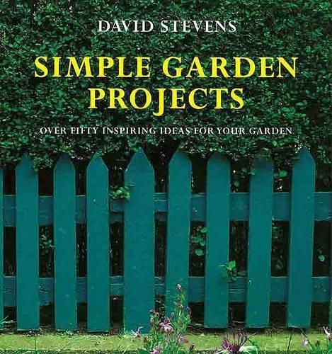 Simple Garden Projects: Original Designs to Build in Your Garden