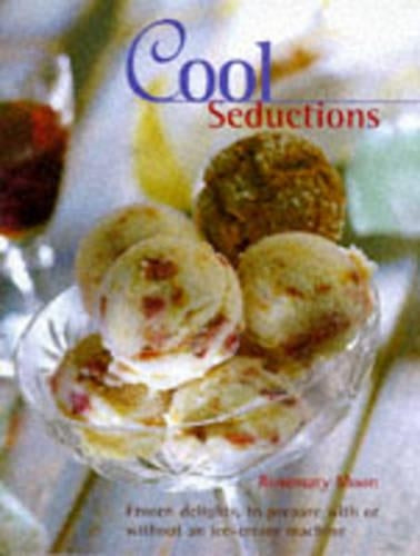 Cool Seduction: Over 100 Delicious Recipes for Home-made Ice Cre am, Sorbet and Frozen Yoghurt