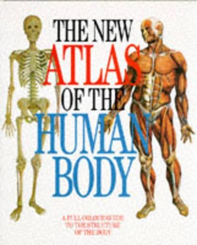 The New Atlas of the Human Body: A Full Colour Guide to the Structure of the Body