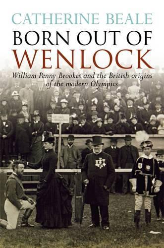 Born Out of Wenlock: William Penny Brookes and the British origins of the modern Olympics