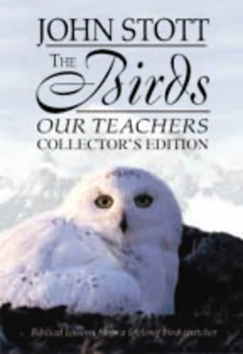 TheBirds Our Teachers Biblical Lessons from a Lifelong Bird-watcher by Stott, John R.W. ( Author ) ON Sep-01-2007, Hardback