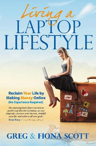 Living a Laptop Lifestyle: Reclaim Your Life by Making Money Online (No Experience Required)