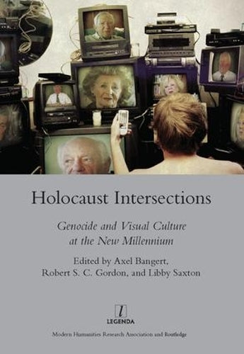 Holocaust Intersections: Genocide and Visual Culture at the New Millennium (Legenda Moving Image)
