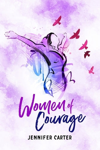 Women of Courage: 31 Daily Devotional Bible Readings - The Remarkable Untold Stories, Challenges & Triumphs Of Thirty-One Ordinary, Yet Extraordinary, Bible Women