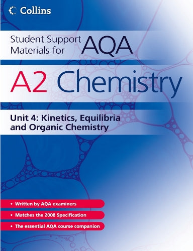 Student Support Materials for AQA - A2 Chemistry Unit 4: Kinetics, Equilibria and Organic Chemistry: Kinetics, Equilibria and Organic Chemistry Unit 4