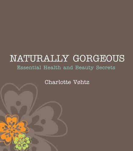 Naturally Gorgeous: Essential Health and Beauty Secrets