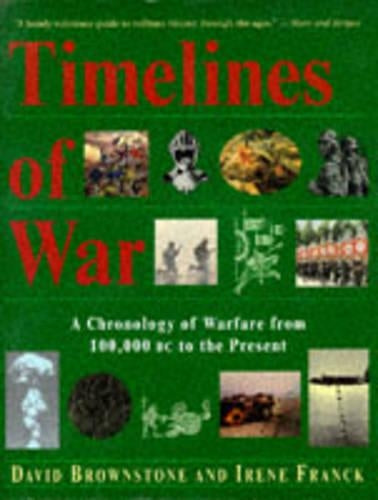 Timelines Of War: Chronology of Warfare from 100,000 B.C. to the Present