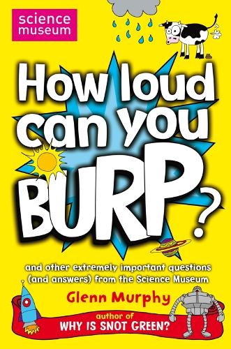How Loud Can You Burp?: and other extremely important questions (and answers) from the Science Museum (Science Museum Q & a Book)