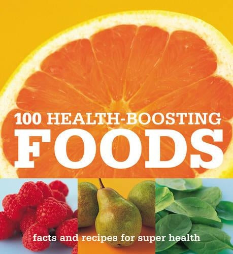 100 Health-Boosting Foods: Facts and recipes for super health