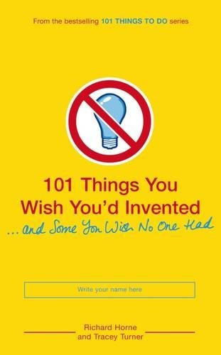 101 Things You Wish Youd Invented and Some You Wish No One Had