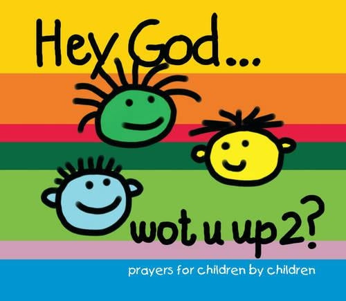 Hey God ... Wot U Up2?: Prayers for Children by Children