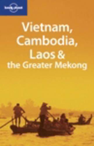 Vietnam, Cambodia, Laos and the Greater Mekong (Lonely Planet Multi Country Guides)