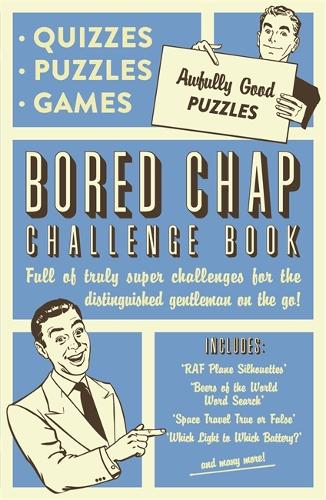 The Bored Chap: Awfully Good Puzzles, Quizzes and Games: Full of truly super challenges for the distinguished gentleman on the go