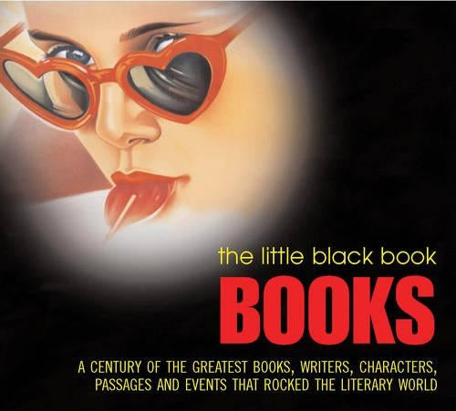 The Little Black Book: Books: Over a Century of the Greatest Books, Writers, Characters, Passages and Events that Rocked the Literary World